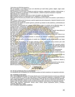 Todo alumno de CEA tiene derecho a:
29. 1.La igualdad: a ser tratado sin que se le discrimine por razón étnica, género, religión, origen social,
posición económica o ideas políticas.
29. 2.Presentar en forma cortés y amable por escrito los reclamos, sugerencias, iniciativas, observaciones y
peticiones, tendientes a su bienestar y al de la Institución, y obtener su oportuna resolución o respuesta.
29.3. Disfrutar de un ambiente sano.
29.4. Manifestar sus opiniones dentro de un marco de respeto a las ideas de los demás.
29.5. Al debido proceso en lo relacionado con lo académico o comportamental.
29.6. Ejercer los recursos que procedan contra las decisiones por las cuales se le sancione, o para activar un
derecho.
29.7. Conocer el Manual de Convivencia y aportar sugerencias para enriquecerlo y mejorarlo haciendo uso del
procedimiento para su reforma.
29. 8.Conocer las medidas de carácter general y particular que afecten la vida académica y administrativa de
la comunidad educativa.
29. 9.Conocer oportunamente por cualquier medio idóneo, el plan de estudios de las diferentes áreas, el
proyecto de área, evaluaciones y desempeños de cada asignatura, y participar en su construcción.
29. 10.Formular a los profesores preguntas pertinentes durante el desarrollo de la materia.
29. 11.Discutir y concertar la metodología y procedimientos para el desarrollo del área.
29. 12.Recibir las clases en el horario y horas señaladas en éste manual, las cuales deberán desarrollarse de
la manera como estaban previstas en el plan de estudios, propuesto al iniciar el año escolar.
29. 13.Ser valorado con justicia y equidad en sus trabajos, lecciones, esfuerzos y comportamiento.
29. 14.A recibir oportunamente sus trabajos y evaluaciones con las respectivas correcciones, antes de ser
entregadas a secretaría.
29. 15.Solicitar oportuna y respetuosamente la corrección de informes académicos o comportamentales
erróneos.
29. 16.Solicitar por escrito, a la Gerencia, la revisión de la calificación de las pruebas escritas que hayan
presentado.
29. 17.Conocer, los resultados de los logros obtenidos durante el desarrollo de los procesos para cada
periodo, antes de que el profesor las consigne en la planilla asignada para ello.
29. 18.Volver a cursar durante las vacaciones siguientes las áreas no aprobadas en el semestre anterior
hasta por un número no mayor a 3, debiendo cancelar por el curso el equivalente a una matrícula autorizada
por la secretaría de Educación municipal y el número de horas de clase no puede ser inferior al 25% del total
del semestre, debiendo presentar evaluaciones del total de lo visto del área hasta la fecha.
29. 19.Recibir información oportuna, completa y clara sobre su situación académica y de comportamiento.
29. 20.Conocer los registros que sobre su comportamiento y nivel académico se lleven en la Institución.
29. 21.Elegir y ser elegido para las distintas corporaciones del gobierno escolar, siempre y cuando cumpla con
los requisitos exigidos para cada caso.
29. 22.Hacer uso de los servicios, instalaciones, muebles y enseres dentro de las normas propias de cada uno
de ellos. Estos deberán ser adecuados para la labor desarrollada y estar en buenas condiciones
29. 23Tener un carné estudiantil para participar en eventos de carácter científico, cultural, artístico, deportivo,
recreativo y para ingresar a cualquier dependencia en donde se lo requiera.
29. 24Formar parte de la banda marcial, grupos musicales, artísticos, de danza y deportivos, siempre y
cuando observen puntualidad, disciplina y respeto en el desarrollo de las actividades.
29. 25.Solicitar y obtener certificaciones, constancias, actas de grado y diplomas únicamente los días viernes.
29. 26.Recibir tratamiento respetuoso por parte de todos los miembros de la comunidad educativa
29. 27.A equivocarse y de ser respetado en desarrollo de este derecho.

                                               CAPÍTULO VIII
                                             DE LOS ESTÍMULOS

Art. 30. De Los Estímulos Para Los Estudiantes:
Los estudiantes que se destaquen por sus actitudes positivas se harán acreedores a los siguientes estímulos:

30.1. Al finalizar el año lectivo:
30.1.1. De La Matrícula de honor: El Consejo directivo para el 2.012 seleccionará de una terna que elaborará
el Consejo académico, al alumno que haya tenido el mayor rendimiento académico y disciplinario en cada
curso, el cual será acreedor a una beca correspondiente al 100% del valor de la matrícula del grado siguiente.
30.1.2. Otros estímulos: Pagarán el valor correspondiente a medio valor de la matrícula los alumnos que al
finalizar el año se hayan destacado dentro de todos los estudiantes como líderes en los siguientes aspectos:
30.1.3. Mejor deportista, colaboración, danzas, teatro, música, espíritu empresarial, poesía y narrativa,
ortografía, Matemática e Inglés.
30. 2. Al finalizar cada periodo académico:



                                                                                                               23
 