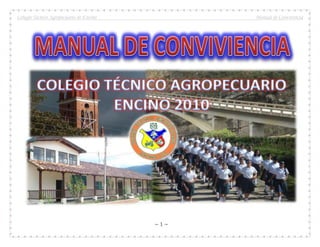 Colegio Técnico Agropecuario de Encino         Manual de Convivencia




                                         ~1~
 