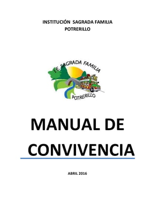 INSTITUCIÓN SAGRADA FAMILIA
POTRERILLO
MANUAL DE
CONVIVENCIA
ABRIL 2016
 