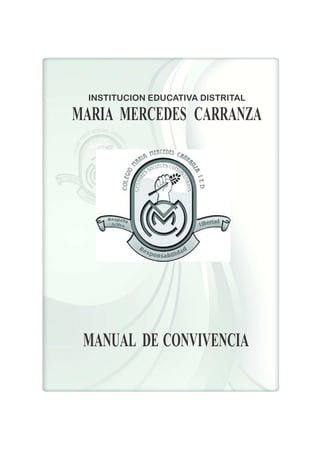INSTITUCION EDUCATIVA DISTRITAL
MARIA MERCEDES CARRANZA
MANUAL DE CONVIVENCIA
 