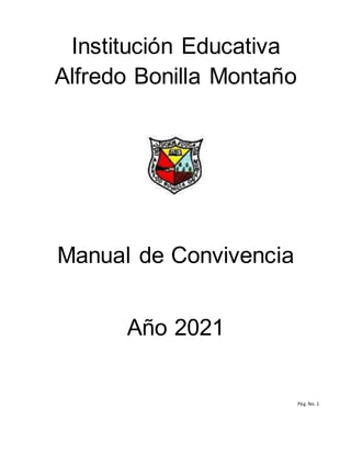 Pág. No. 1
Institución Educativa
Alfredo Bonilla Montaño
Manual de Convivencia
Año 2021
 