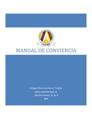 Colegio Mixto Santísima Trinidad
www.colsantri.edu.co
Villa Del Rosario, N. de S
2016
MANUAL DE CONVIENCIA
 