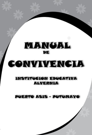 MANUAL
          DE


CONVIVENCIA
 INSTITUCION EDUCATIVA
       ALVERNIA


PUERTO ASIS - PUTUMAYO
 