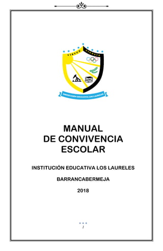 1
MANUAL
DE CONVIVENCIA
ESCOLAR
INSTITUCIÓN EDUCATIVA LOS LAURELES
BARRANCABERMEJA
2018
 
