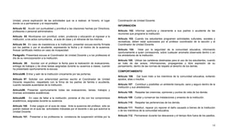 14
Unidad, previa explicación de las actividades que va a realizar, el horario, el lugar
donde va a permanecer y el responsable.
Artículo 92. Acudir con puntualidad y prontitud a las citaciones hechas por Directivos,
profesores o personal administrativo.
Artículo 93. Movilizarse con prontitud, orden, prudencia y educación al ingresar a la
institución, a los actos comunitarios, al aula de clase y al retirarse de los mismos.
Artículo 94. En caso de inasistencia a la Institución, presentar excusa escrita firmada
por los padres o por el acudiente, expresando la fecha y el motivo de la ausencia.
Anexar certificado médico en caso de incapacidad.
Parágrafo: Presentará excusa al Coordinador de Unidad Docente y a los profesores el
día de su reincorporación a la institución.
Artículo 95. Acordar con el profesor la fecha para la realización de evaluaciones,
entrega de trabajos y de otras tareas asignadas durante su ausencia a clases, cuando
ha presentado oportunamente la excusa.
Artículo96. Entrar y salir de la Institución únicamente por las porterías
Artículo 97. Solicitar con anterioridad permiso escrito al Coordinador de Unidad
Docente respectivo, respaldado con la firma de los padres de familia o acudiente,
cuando necesite ausentarse de la institución.
Artículo98. Presentar oportunamente todas las evaluaciones, tareas, trabajos y
diversas actividades académicas.
Artículo99. En caso de faltar a la institución, ponerse al día con los compromisos
académicos, asignadas durante su ausencia.
Artículo 100. Evitar juegos en el aula de clase. Ante la ausencia del profesor, sólo se
podrán realizar en el aula las actividades indicadas por el docente o las que autorice la
Unidad Docente.
Artículo 101. Presentar a los profesores la constancia de suspensión emitida por la
Coordinación de Unidad Docente.
INFORMACIÓN
Artículo 102. Informar oportuna y claramente a sus padres o acudiente de las
reuniones que programe la institución.
Artículo 103. Cuando los estudiantes programen actividades culturales, sociales y
recreativas, deben estar autorizados por el profesor coordinador de la sección y el
Coordinador de Unidad Docente.
Artículo 104. Velar por la seguridad de la comunidad educativa, informando
oportunamente a quien corresponda, sobre cualquier anomalía observada dentro o en
los alrededores de la institución.
Artículo 105. Utilizar las carteleras destinadas para el uso de los estudiantes, cuando
se trate de dar avisos, informaciones, propagandas o libre expresión de su
pensamiento, dentro de las normas de respeto al derecho de los demás.
COMPORTAMIENTO
Artículo 106. Dar buen trato a los miembros de la comunidad educativa, evitando
apodos, alias o insultos.
Artículo 107. Contribuir y posibilitar un ambiente tranquilo, sano y seguro dentro de la
institución y sus alrededores.
Artículo 108. Respetar las creencias, opiniones y puntos de vista de los demás.
Artículo 109 Cuidar y conservar las instalaciones y enseres de la institución.
Artículo 110. Respetar las pertenencias de los demás.
Artículo 111. Restituir, reparar y/o reponer el daño causado a bienes de la Institución
o de los miembros de la comunidad educativa.
Artículo 112. Permanecer durante los descansos y el tiempo libre fuera de los pasillos,
 