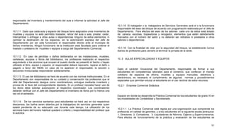91
responsable del inventario y mantenimiento del aula e informar la actividad al Jefe del
Departamento.
10.1.11 Dado que cada aula y espacio del bloque tiene asignados unos inventarios de
muebles y equipos no está permitido trasladar, retirar del aula o sala, prestar, ceder,
intercambiar o entregar a otras aulas o dependencias ninguno de estos elementos, ni
cambiar la destinación de los espacios, sin la autorización expresa del Jefe de
Departamento por ser este funcionario el responsable directo ante el municipio de
dichos inventarios. Ningún funcionario de la institución está facultado para ordenar el
traslado o préstamo de muebles o equipos a cargo del Departamento Comercial.
10.1.12 En caso de pérdidas o daños deliberados en las instalaciones, muebles,
carteleras, equipos o libros del bibliobanco, los profesores realizarán el respectivo
seguimiento a los alumnos que ocupen el puesto donde se presentó el hecho o hayan
utilizado el libro, equipo o espacio; el responsable deberá reponerlo, reparar el daño o
pagarlo a favor del INEM; en caso de no aparecer el responsable, la sección o
secciones involucradas responderán solidariamente.
10.1.13 El uso del bibliobanco se hará de acuerdo con las normas institucionales. En el
Departamento son responsables de su cuidado y conservación los profesores que el
Jefe del Departamento designe como coordinadores, entregue mediante inventario y
provea de la llave del correspondiente depósito. Si un profesor necesita hacer uso de
los libros debe solicitar autorización al respectivo coordinador. Los coordinadores
deberán verificar con el Jefe del Departamento el inventario de libros por lo menos una
vez en el semestre.
10.1.14 De los servicios sanitarios para estudiantes se hará uso en los respectivos
descansos, los baños serán abiertos por la trabajadora de servicios generales quien
estará pendiente de su adecuado uso durante este tiempo. La utilización de los
servicios fuera del horario habitual quedará a criterio y responsabilidad del profesor que
lo autorice.
10.1.15 El trabajador o la trabajadora de Servicios Generales será el o la funcionaria
responsable del aseo del bloque de acuerdo con programación elaborada por el Jefe de
Departamento. Para efectos del aseo de los salones cada uno de estos está dotado
de: caneca, escobas, trapeadoras y recogedor, elementos que están debidamente
marcados con el número del salón y no deberán ser retirados ni prestados a otros
salones o dependencias
10.1.16 Con la finalidad de velar por la seguridad del bloque, se establecerán turnos
diarios de profesores para cerrarlo al terminar la jornada de la tarde.
10. 2 AULAS ESPECIALIZADAS Y EQUIPOS
Dado el carácter Vocacional del Departamento, responsable de formar a sus
estudiantes en competencias laborales para el comercio, que conllevan el manejo
cotidiano de espacios de oficina, muebles y equipos manuales, eléctricos y
electrónicos, es necesario el cumplimiento de algunas normas y procedimientos
especiales que permitan educar al estudiante en el uso racional de estos recursos.
10.2.1 Empresa Comercial Didáctica
Espacio en donde se desarrolla la Práctica Comercial de los estudiantes de grado XI en
las modalidades de Contabilidad y Secretariado.
10.2.1.1 La Práctica Comercial está regida por una organización que comprende los
profesores en calidad de gerentes, y a los estudiantes en la siguiente escala jerárquica:
1. Directores. 2. Contadores. 3. Liquidadores de Nómina, Cajeros y Supernumerarios.
Para efectos de funcionamiento de la práctica y evaluación de los estudiantes se
 