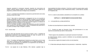94
asignado, guardando la compostura necesaria, siguiendo las instrucciones del
profesor, teniendo especial cuidado con las normas de encendido y salida de los
programas y evitando interrumpir el trabajo de sus compañeros.
10.2.3.6 La entrada de los estudiantes a la sala sólo se permitirá dentro de los diez
primeros minutos de la clase.
10.2.3.7 Para evitar la contaminación y propagación de virus no se permite la
entrada de disquetes a la sala, en caso de autorizar el profesor el uso de disquetes
para los archivos de trabajo de los estudiantes, estos serán entregados al iniciar y
recogidos al finalizar la clase en la forma que el docente organice y no deberán ser
retirados del aula sino al finalizar el curso respectivo.
10.2.3.8 Los bolsos, morrales o cualquier otro implemento que porte el estudiante
debe colocarse en el sitio asignado para el efecto, el estudiante sólo podrá llevar a
su puesto de trabajo el lápiz o bolígrafo y cuaderno.
10.2.4 Aula de vídeo
La sala de vídeo está disponible para los grupos de rotación, rama y modalidad del
Departamento Comercial en los respectivos horarios de clase de acuerdo con la
solicitud del profesor y programación del Departamento.
10.2.4.1 El profesor del Departamento Comercial que quiera hacer uso de la sala
debe hacer la solicitud al Jefe de Departamento con la debida anticipación. De
acuerdo con las solicitudes se irá elaborando una programación que será fijada en
la cartelera de la sala de profesores.
10.2.4.2 Los equipos de la sala: Betamax, VHS, televisor, quedarán bajo la
responsabilidad del profesor solicitante. Al terminar la sesión los equipos deben quedar
apagados y desconectados y la sala debidamente cerrada. La llave debe ser colocada
en el respectivo sitio.
10.2.4.3 La sala no será prestada a estudiantes sin la compañía de un profesor.
CAPÍTULO 11. DEPARTAMENTO DE EDUCACIÓN FÍSICA
11.1 UTILIZACIÓN DE LA ZONA DEPORTIVA
Al utilizar las zonas deportivas es necesario tener presente:
11.1.1 Durante las clases de Educación Física, sólo permanecerán en la zona
deportiva los estudiantes que estén en esta actividad.
Podrán ingresar otros estudiantes con autorización escrita del Coordinador
de Unidad Docente, siempre y cuando no interfieran con las actividades programadas
por el departamento.
No se permite el ingreso de envases de vidrio a la zona deportiva
11.1.4 Debe darse adecuada utilización de los escenarios e implementos deportivos
 