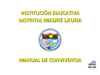 INSTITUCIÓN EDUCATIVA DISTRITAL  MADRE LAURA MANUAL DE CONVIVENCIA 