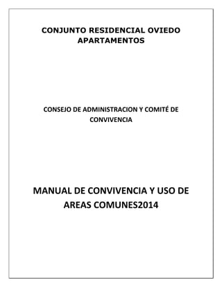 CONJUNTO RESIDENCIAL OVIEDO
APARTAMENTOS
CONSEJO DE ADMINISTRACION Y COMITÉ DE
CONVIVENCIA
MANUAL DE CONVIVENCIA Y USO DE
AREAS COMUNES2014
 