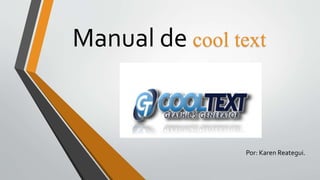 Manual de cool text
Por: Karen Reategui.
 