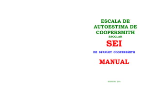 ESCALA DE
AUTOESTIMA DE
COOPERSMITH
ESCOLAR
SEI
DE STANLEY COOPERSMITH
MANUAL
REVISION 2010
 