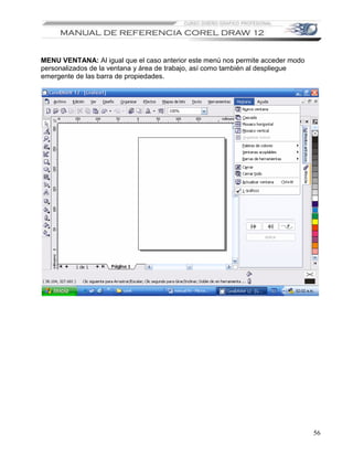 MENU VENTANA: Al igual que el caso anterior este menú nos permite acceder modo
personalizados de la ventana y área de trabajo, así como también al despliegue
emergente de las barra de propiedades.




                                                                                 56
 