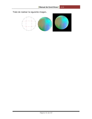 [Manual de Corel Draw] 12.0 
Página 41 de 43 
Trate de realizar la siguiente imagen. 
 