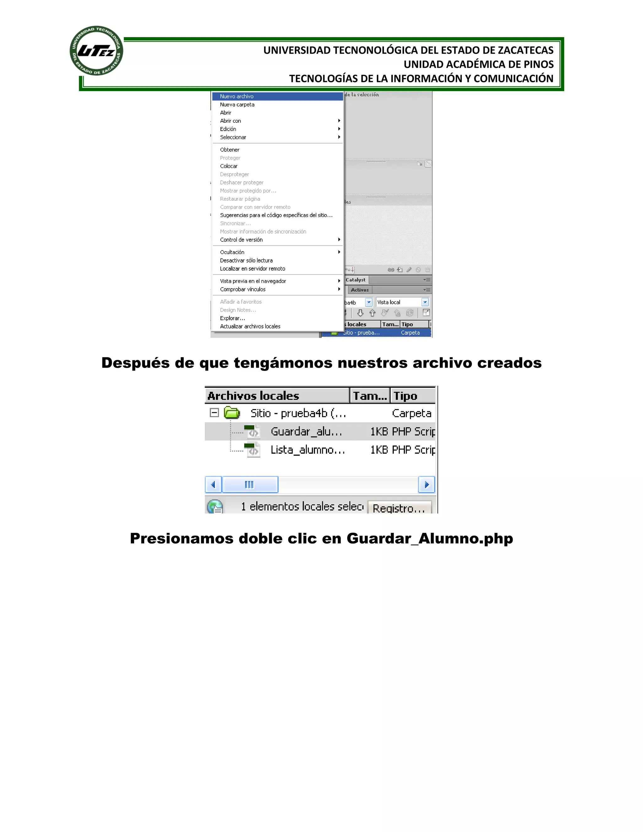 UNIVERSIDAD TECNONOLÓGICA DEL ESTADO DE ZACATECAS
UNIDAD ACADÉMICA DE PINOS
TECNOLOGÍAS DE LA INFORMACIÓN Y COMUNICACIÓN

Después de que tengámonos nuestros archivo creados

Presionamos doble clic en Guardar_Alumno.php

 