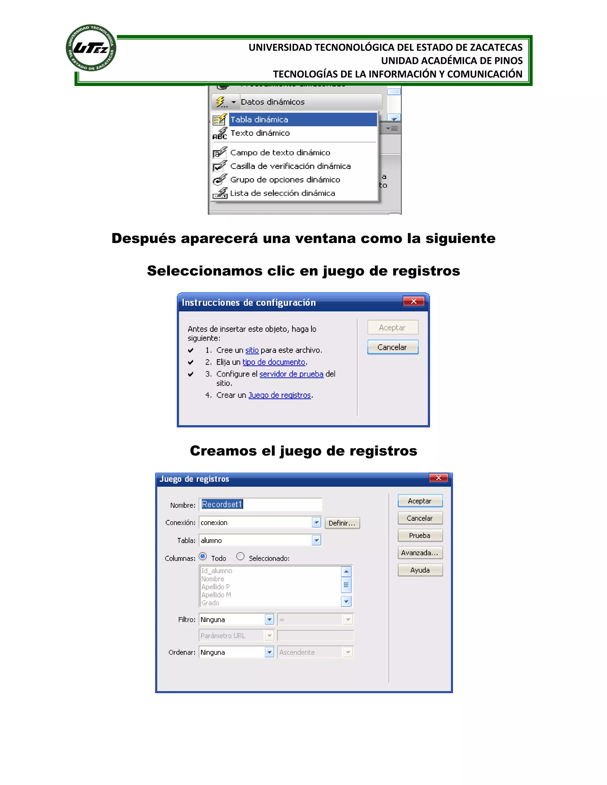 UNIVERSIDAD TECNONOLÓGICA DEL ESTADO DE ZACATECAS
UNIDAD ACADÉMICA DE PINOS
TECNOLOGÍAS DE LA INFORMACIÓN Y COMUNICACIÓN

Después aparecerá una ventana como la siguiente
Seleccionamos clic en juego de registros

Creamos el juego de registros

 