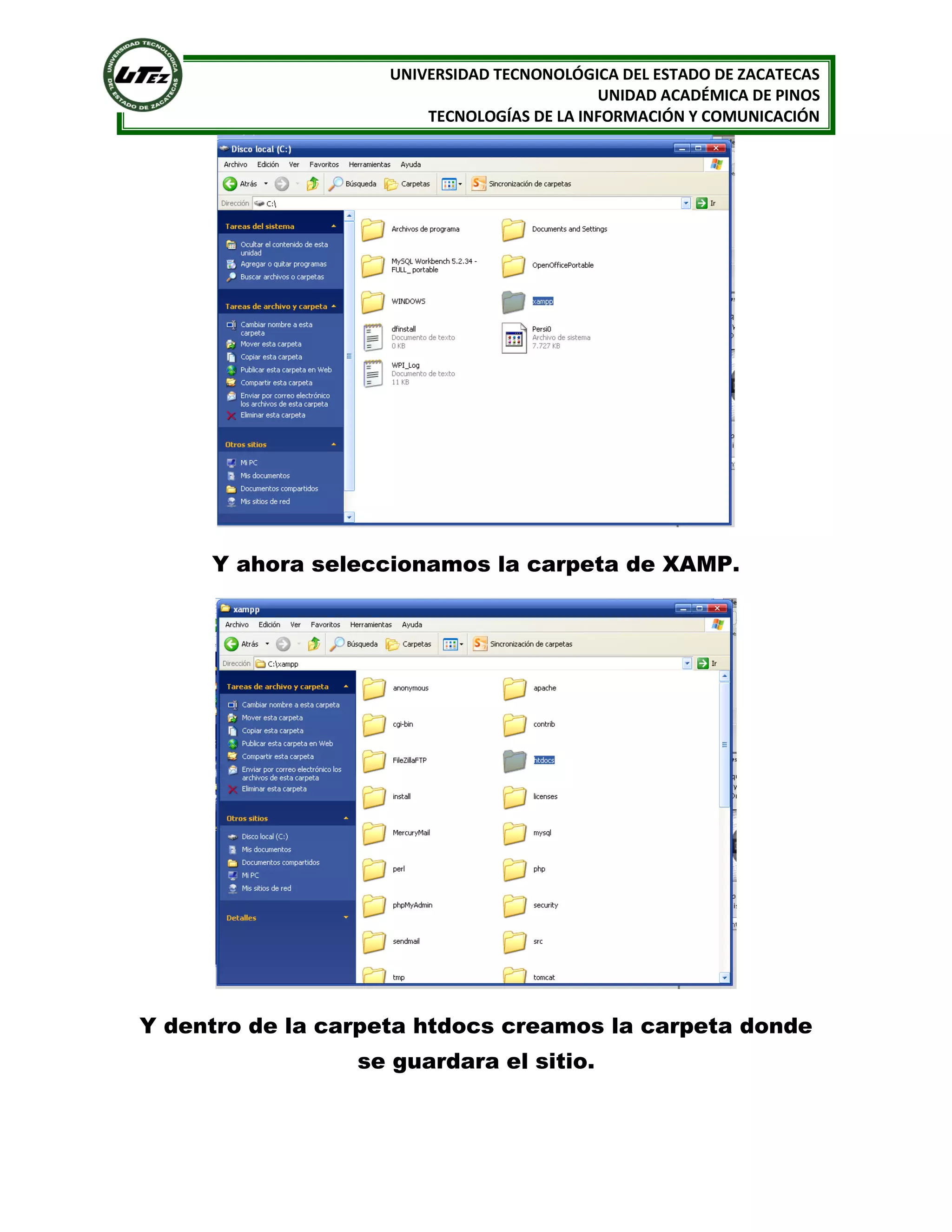 UNIVERSIDAD TECNONOLÓGICA DEL ESTADO DE ZACATECAS
UNIDAD ACADÉMICA DE PINOS
TECNOLOGÍAS DE LA INFORMACIÓN Y COMUNICACIÓN

Y ahora seleccionamos la carpeta de XAMP.

Y dentro de la carpeta htdocs creamos la carpeta donde
se guardara el sitio.

 