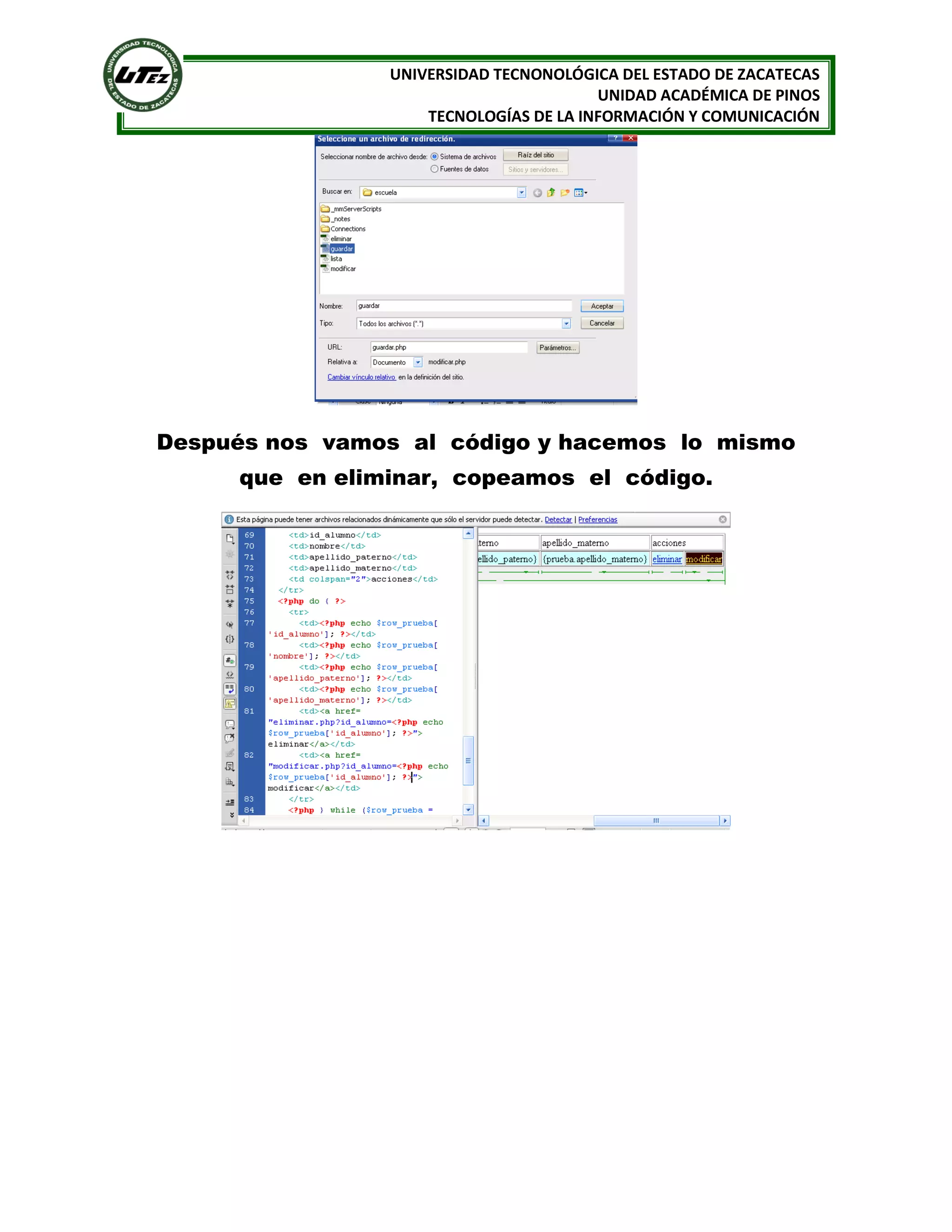 UNIVERSIDAD TECNONOLÓGICA DEL ESTADO DE ZACATECAS
UNIDAD ACADÉMICA DE PINOS
TECNOLOGÍAS DE LA INFORMACIÓN Y COMUNICACIÓN

Después nos vamos al código y hacemos lo mismo
que en eliminar, copeamos el código.

 