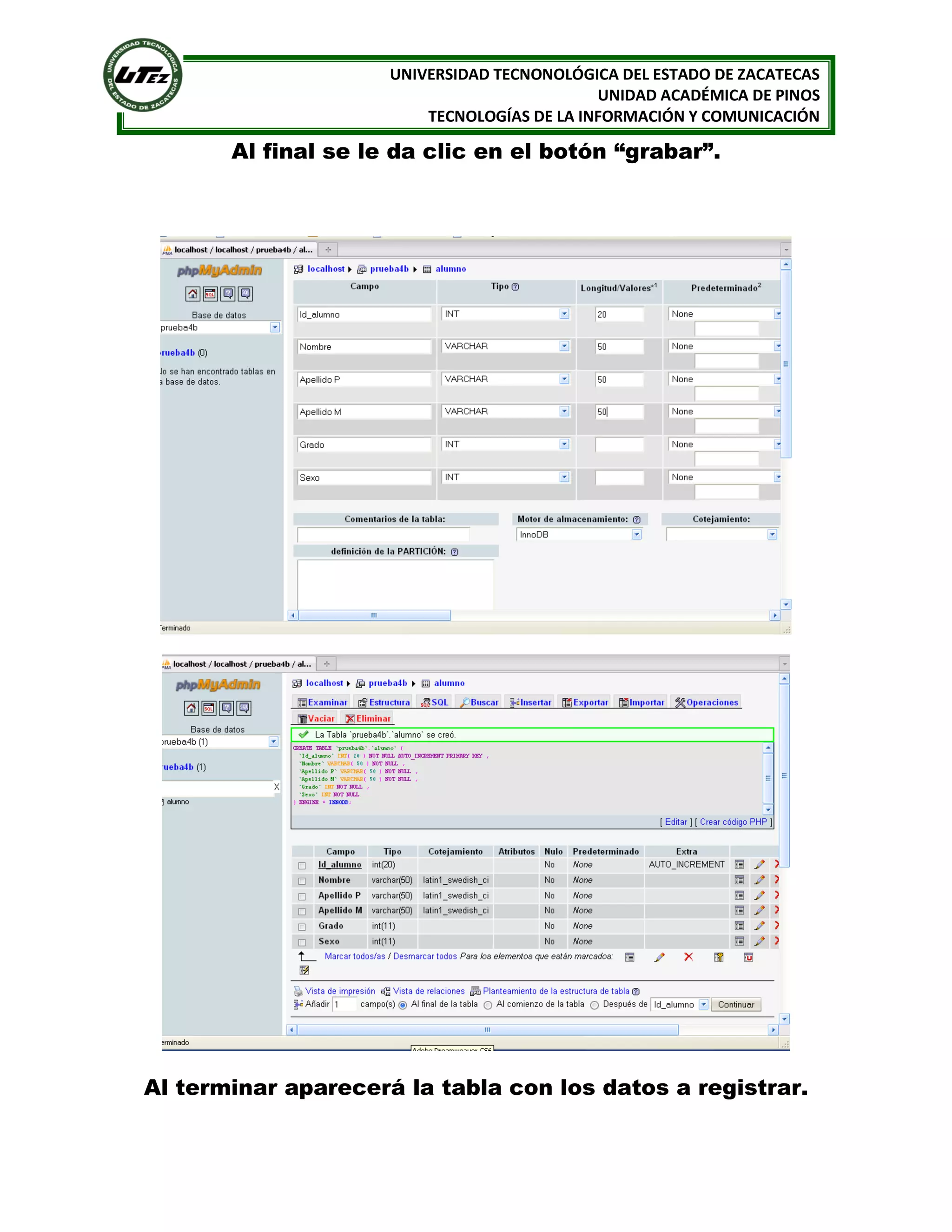 UNIVERSIDAD TECNONOLÓGICA DEL ESTADO DE ZACATECAS
UNIDAD ACADÉMICA DE PINOS
TECNOLOGÍAS DE LA INFORMACIÓN Y COMUNICACIÓN

Al final se le da clic en el botón “grabar”.

Al terminar aparecerá la tabla con los datos a registrar.

 