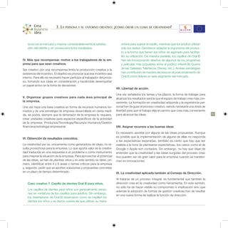 3. La persona y su entorno creativo: ¿cómo crear un clima de creatividad?


    sición en el mercado y mejorar considerablemente la satisfac-             entera para sujetar el cepillo, mientras que los adultos utilizan
    ción del cliente y, en consecuencia los resultados.                       sólo los dedos. Decidieron adaptar la ergonomía del produc-
                                                                              to a la forma que tienen los niños de agarrarlo para facilitar-
                                                                              les su utilización. De manera paralela, los cepillos de Oral B
IV. Más que recompensar, motive a los trabajadores de la em-                  han ido incorporando diseños de algunos de los programas
presa para que sean creativos.                                                y películas más populares entre el público infantil (la Guerra
Ser creativo por una recompensa limita la producción creativa a la            de las Galaxias; Teleñecos; Disney; etc.). Ambas estrategias
existencia del incentivo. El objetivo es provocar que ese incentivo sea       han contribuido de manera decisiva en el posicionamiento de
interno. Para ello es necesario hacer partícipe al trabajador del proce-      Oral B como líderes en este segmento del mercado.
so, tomando sus ideas en consideración y haciéndole desempeñar
un papel activo en la toma de decisiones.
                                                                           VII. Libertad de acción.
                                                                           Una vez señalados los temas y los plazos, la forma de trabajar para
V. Organizar grupos creativos para cada área principal de                  alcanzar los resultados será la que el equipo de trabajo crea más con-
la empresa.                                                                veniente. La formación en creatividad adquirida y la experiencia per-
Una vez haya una base creativa en forma de recursos humanos for-           sonal han de guiar el proceso creativo, siendo necesaria una dosis de
mados y de una estrategia de empresa desarrollada en cierta medi-          libertad para que el trabajo elija el camino que crea más conveniente
da, se podrá, siempre que la dimensión de la empresa lo requiera,          para alcanzar las ideas.                                                 25
crear unidades creativas para espacios específicos de la actividad
de la empresa: Productos/Tecnología/Recursos Humanos/Gestión
financiera/estrategia empresarial.                                         VIII. Asignar recursos a las buenas ideas
                                                                           Es necesario apostar por alguna de las ideas propuestas. Aunque
                                                                           es posible que la implementación de alguna de ellas no responda
VI. Obtención de resultados concretos.
                                                                           a las expectativas esperadas, también es cierto que hay que ser
La creatividad per se, únicamente como generadora de ideas, no re-         realista a la hora de plantearse expectativas, los casos como el de
sulta provechosa para la empresa. Lo que aporta valor es la creativi-      Google o Apple son contados. Sin embargo, no hay que dejar de
dad traducida en una respuesta a un problema o como instrumento            entender que la creatividad y las ideas surgidas del proceso crea-
para mejorar la situación de la empresa. Para aprovechar el potencial      tivo pueden ser de gran valor para la empresa cuando se transfor-
de las ideas, se han de plantear retos y en este sentido se debe, pri-     man en innovaciones.
mero, identificar entre 4 y 6 áreas o temas críticos para la empresa
y, segundo, pedir que se aporten soluciones y propuestas concretas
en un plazo de tiempo determinado.                                         IX. La creatividad aplicada también al Consejo de Dirección.
                                                                           Al tratarse de un proceso integral, es fundamental que también la
    Caso creativo 7. Cepillo de dientes Oral B para niños.                 dirección crea en la creatividad como herramienta. En este sentido,
                                                                           no sólo ha de hacer visible su compromiso e implicación sino que
    Los cepillos de dientes para niños son generalmente versio-
                                                                           además la adopción de formas de gestión creativas han de resultar
    nes en miniatura de los cepillos para adultos. Sin embargo,
                                                                           en una nueva forma de realizar la función de dirección.
    los diseñadores de Oral B observaron cómo se cepillan los
    dientes los niños y se dieron cuenta de que utilizan su mano
 