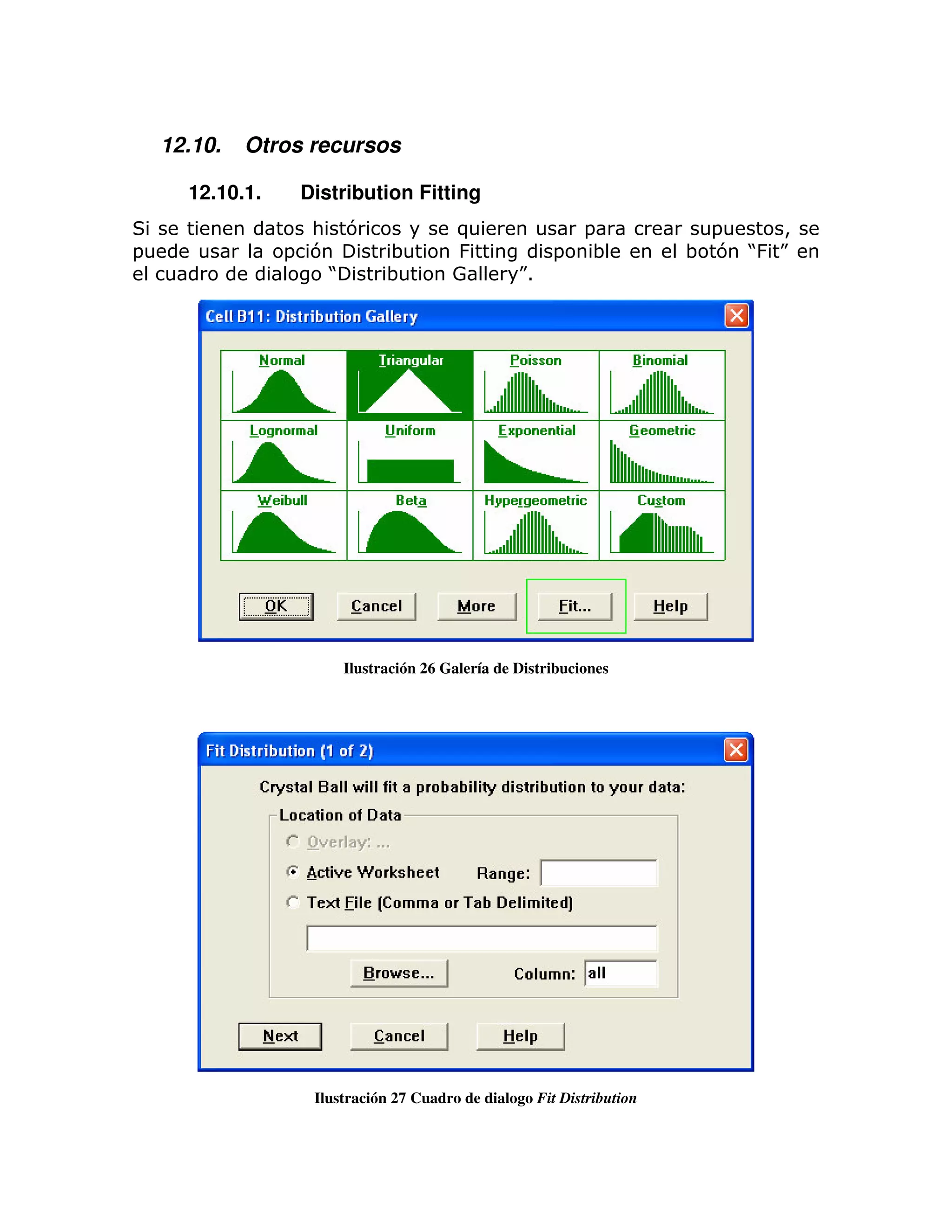 12.10.   Otros recursos

      12.10.1.    Distribution Fitting
                   : 7                 )                   =             =   >
=                = 7         ;         &               =    ;          ; 7 J K
                                                                           &
                    J        ;         0         K
                                                 1




                       Ilustración 26 Galería de Distribuciones




                   Ilustración 27 Cuadro de dialogo Fit Distribution
 