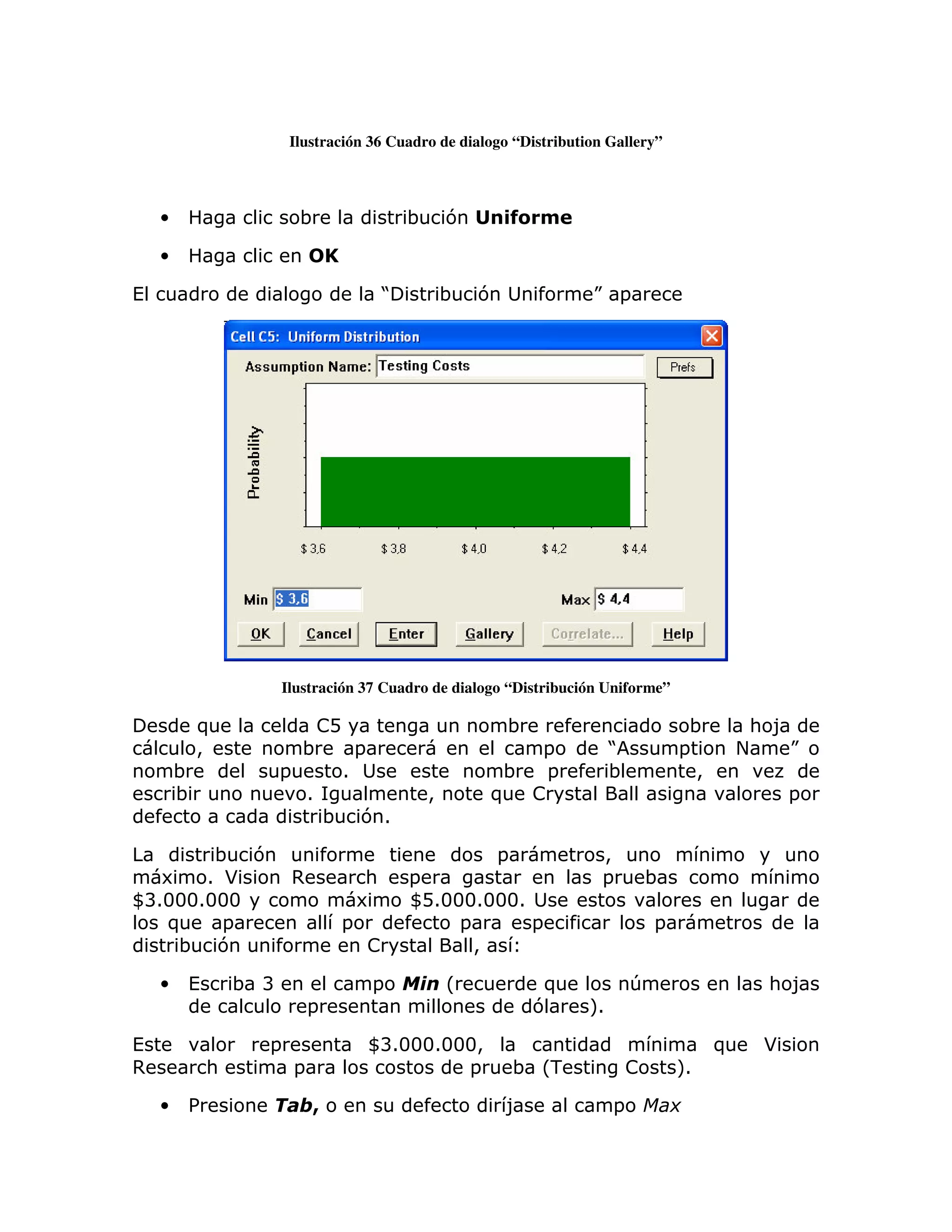 Ilustración 36 Cuadro de dialogo “Distribution Gallery”



    •                   ;                   ;       7           ( '

    •                          ,

(                                       J           ;   7              K =




                      Ilustración 37 Cuadro de dialogo “Distribución Uniforme”

            )             !D                                ;                           ;         : 8
            >           ;      =                           =               J           =         +   K
        ;             =      1                           ; =               ;             >
        ;               1                       >       ) !                                           =
                          ; 71

        ; 7                                                 =          >
   6 1 *               ,            :       =                          =           ;
WB13331333                         6        W D133313331
   )    =                      =                  =      =                         =
    ; 7                             !               >

    •   (       ; B                 =               L             )            T                   : 8
                           =                                     7     M
                                                                       1

(                 =                 WB13331333>                                              )    *
,           :          =                     =                  ; L-           !       M
                                                                                       1

    •   %                  +                                8              =
 