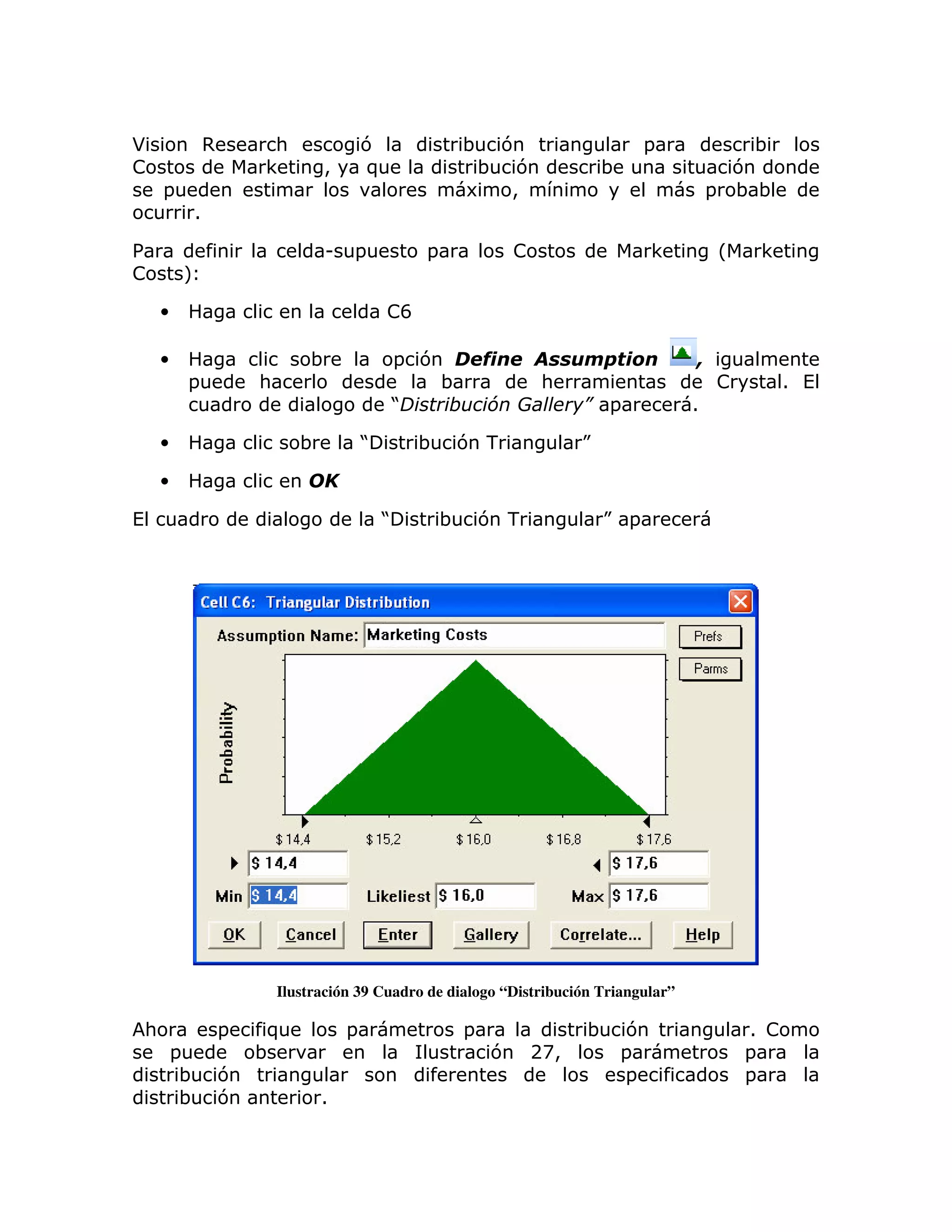 *                ,    :                 7                ; 7                       =             ;
!                    <          >       )                 ; 7                ;                 7
        =                                                6 >                                 = ;;
             1

%                               U   =            =               !                   <       L    <
!           M

        •                                   !F

        •                    ;              = 7
             =       :                               ;               :                       !        1 (
                                            J        $       ) ,         - =
                                                                          +              1

        •                   ;           J        ;   7 -                 K

        •

(                                           J        ;       7 -             K =




                         Ilustración 39 Cuadro de dialogo “Distribución Triangular”

    :            =    )             =                    =               ;       7               1 !
            =        ;                                       7     2A>           =               =
             ;   7                                                               =               =
             ;   7              1
 