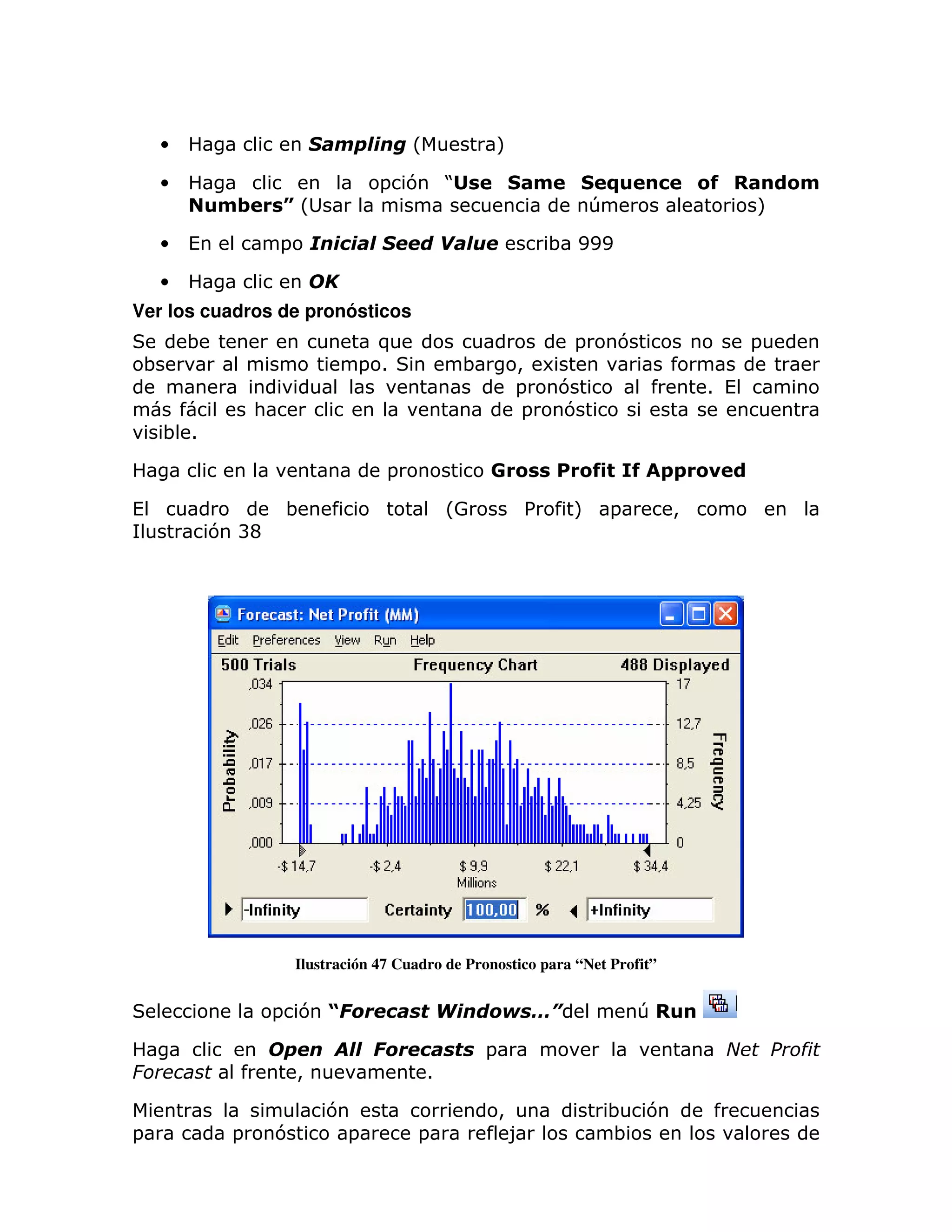 •                                    (L               M

    •                                = 7          J                   '        0          !   (        $'
            '/       1L                                                       T                       M

    •   (            = )                                              ; EEE

    •
Ver los cuadros de pronósticos
        ;                           )                                     =       7                 =
 ;                                = 1                 ;           > 6
                                                                  =  7                        1 (
                 :                                                 =  7
     ; 1

                                      =                                       (    ( **           $

(                    ;                            L0              %       M =             >
            7 BC




                         Ilustración 47 Cuadro de Pronostico para “Net Profit”


                     = 7 2"                       *           + ,&                    T

                                     "                    =                                             %
                         >                    1

                             7                                >                ; 7
=            =       7           =         =                      8            ;
 