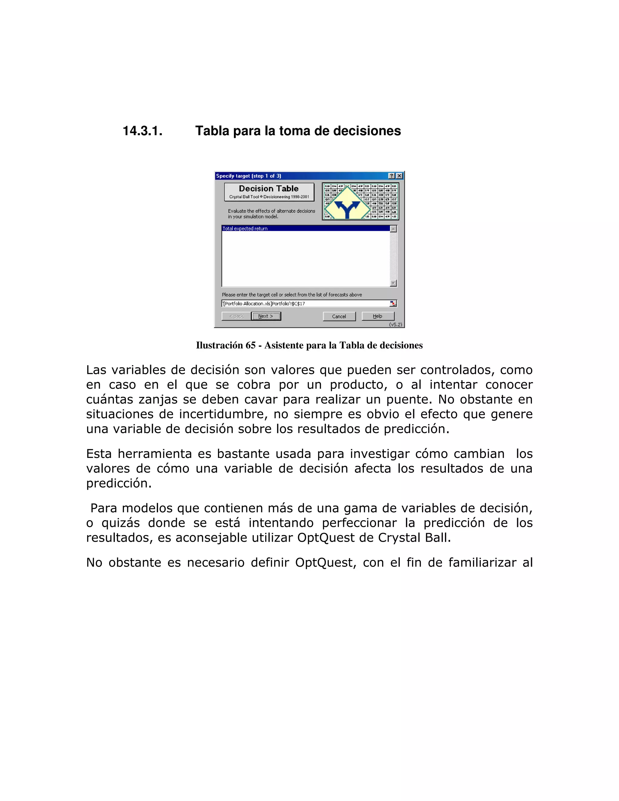 14.3.1.           Tabla para la toma de decisiones




                       Ilustración 65 - Asistente para la Tabla de decisiones

         ;                   7                      ) =                                         >
                   )                ;     =          =            >
              8            ;               =                       =            1 +         ;
                                  ; >                =           ;                          )
          ;                 7      ;                              =             71

(    :                     ;                       =                        7               ;
               7                    ;                    7
=        71

%                  )                                                                ;               7>
 )                                                =                             =           7
          >                 8;                   =9               !                     1

+    ;                                          =9           >
 