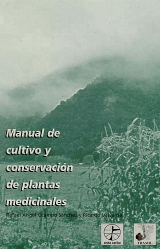 Manual de
cultivo y
conservación
de plantas
medicinales
Rafael Angel Ocampo Sánchez y Ricardo Valverde
enda caribe TRAMIL.
 