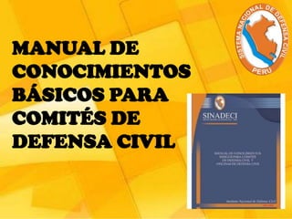 MANUAL DE
CONOCIMIENTOS
BÁSICOS PARA
COMITÉS DE
DEFENSA CIVIL
 