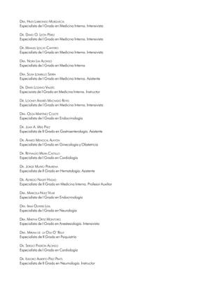 DRA. HILEV LARRONDO MURGUECIA
Especialista de I Grado en Medicina Interna. Intensivista

DR. DAVID O. LEÓN PÉREZ
Especialista de I Grado en Medicina Interna. Intensivista

DR. MANUEL LESCAY CANTERO
Especialista de I Grado en Medicina Interna. Intensivista

DRA. NORA LIM ALONSO
Especialista de I Grado en Medicina Interna

DRA. SILVIA LOMBILLO SIERRA
Especialista de I Grado en Medicina Interna. Asistente

DR. DAVID LOZANO VALDÉS
Especiaista de I Grado en Medicina Interna. Instructor

DR. LOONEY ANDRÉS MACHADO REYES
Especialista de I Grado en Medicina Interna. Intensivista

DRA. OLGA MARTÍNEZ COLETE
Especialista de I Grado en Endocrinología

DR. JUAN A. MÁS PÁEZ
Especialista de II Grado en Gastroenterología. Asistente

DR. AHMED MENOCAL ALAYÓN
Especialista de I Grado en Ginecología y Obstetricia

DR. REYNALDO MILÁN CASTILLO
Especialista de I Grado en Cardiología

DR. JORGE MUÑÍO PERURENA
Especialista de II Grado en Hematología. Asistente

DR. ALFREDO NASIFF HADAD
Especialista de II Grado en Medicina Interna. Profesor Auxiliar

DRA. MARICELA NUEZ VILAR
Especialista de I Grado en Endocrinología

DRA. IRMA OLIVERA LEAL
Especialista de I Grado en Neurología

DRA. MARTHA ORTIZ MONTORO
Especialista de I Grado en Anestesiología. Intensivista

DRA. MIRIAM DE LA OSA O´RELLY
Especialista de II Grado en Psiquiatría

DR. SERGIO PADRÓN ALONSO
Especialista de I Grado en Cardiología

DR. ISIDORO ALBERTO PÁEZ PRATS
Especialista de II Grado en Neumología. Instructor

12
 