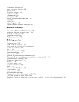 Esclerodermia localizada / 349
Lupus eritematoso cutáneo / 350
Psoriasis / 351
Sarcoidosis cutánea / 354
Liquen plano / 356
Herpes simple / 358
Herpes zoster / 360
Micosis cutáneomucosas superficiales / 361
Sífilis / 364
Lepra / 366
Micosis fungoide / 369
Tumores cutáneos epiteliales malignos / 372

Atención al adulto mayor

Evaluación multidimensional del anciano / 377
Situaciones especiales del adulto mayor / 384
Confusión mental aguda / 386
Dolor en el anciano / 388
Caídas en el anciano/ 390

Cuidados progresivos

Angina inestable / 393
Infarto agudo de miocardio / 395
Infarto agudo de miocardio no complicado /400
Insuficiancia cardíaca / 402
Shock / 405
Emergencia hipertensiva / 408
Neumonia nosocomial / 411
Status asmático / 413
Síndrome de distrés respiratorio del adulto / 415
Tratamiento de la enfermedad pulmonar obstructiva crónica inestable / 417
Tromboembolismo pulmonar / 419
Sangramiento digestivo alto / 422
Peritonitis / 426
Pancreatitis aguda / 429
Insuficiencia hepática / 432
Sepsis / 435
Síndrome de Guillain Barré / 439
Crisis miasténica / 441
Status convulsivo / 443
Nutrición enteral total / 445
Posoperatorio inmediato del trasplante renal / 448
Dolor en el paciente en estado crítico / 450
Diagnóstico y asistencia al paciente en cama, muerte encefálica y donante potencial de órganos / 453




20
 