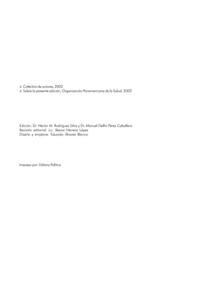 ã Colectivo de autores, 2002
ã Sobre la presente edición, Organización Panamericana de la Salud, 2002




Edición: Dr. Héctor M. Rodríguez Silva y Dr. Manuel Delfín Pérez Caballero
Revisión editorial: Lic. Ileana Herrera López
Diseño y emplane: Eduardo Álvarez Blanco




Impreso por: Editora Política




6
 