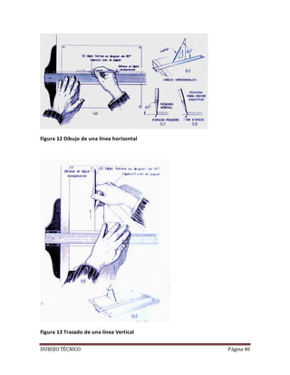 DUBUJO TÉCNICO Página 40
Figura 12 Dibujo de una línea horizontal
Figura 13 Trazado de una línea Vertical
 