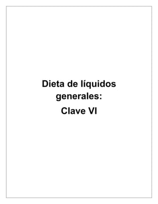 Dieta de líquidos
generales:
Clave VI
 