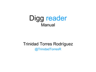 Digg reader 
Manual 
Trinidad Torres Rodríguez 
@TrinidadTorresR 
 