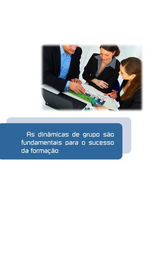 As dinâmicas de grupo são
fundamentais para o sucesso
da formação
 