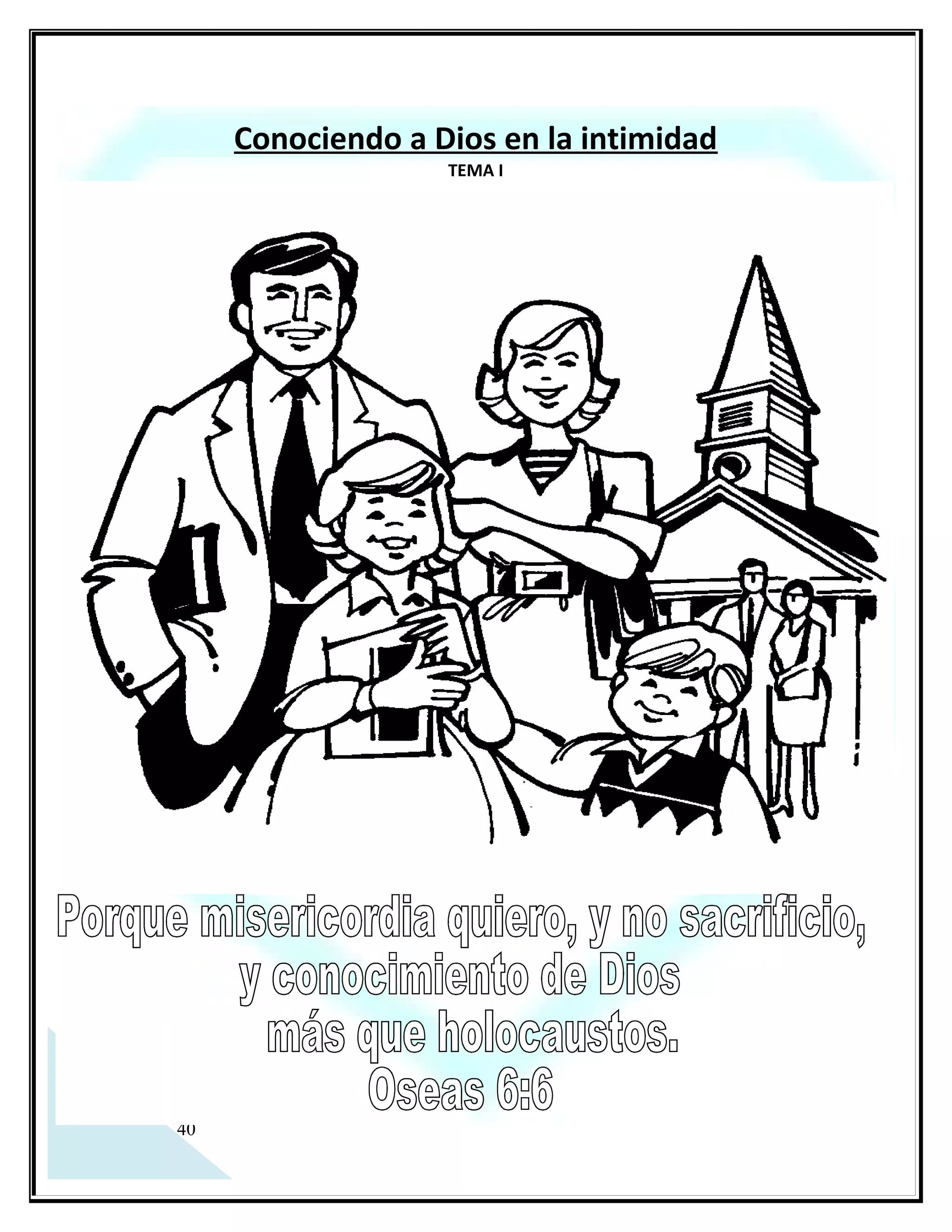 A continuación se menciona los motivos principales que impiden la relación íntima con Dios y las
consecuencias de no conocerle.

a. Impedimentos del conocimiento de Dios.

   El pecado (Romanos 5:12; Oseas 4:6). nos aleja de Dios.
   La desobediencia (Génesis 3:8).
   La idolatría (Isaías 44:8).
   ¿Qué hacen nuestras iniquidades entre nosotros y Dios? (Isaías 59:2).


b. Consecuencias de no conocer a Dios.

   No obtener la salvación del alma (Romanos 3:23).
   Falta de fe (Hebreos 11:6).
   Cautiverio bajo Satanás (1° Juan 5:19; Isaías 5:13).
   Entendimiento cegado (2° Corintios 4:4).

c. Dios es un Dios de oportunidades (Hebreos 4: 14-16).

 El resultado está en acercarnos a Dios con confianza (Hebreos 4:16).
 Por medio de Jesús (Hebreos 4:14).
 El se compadece de nuestras debilidades (Hebreos 4:15).


Consejo: Leer la escritura (Juan 5:39)

 “Nunca se apartará de tu boca este libro de la ley, si no que de día y de noche meditarás en él, para que
guardes y hagas conforme a todo lo que en él está escrito; porque entonces harás prosperar tu camino, y
todo te saldrá bien”. Josué 1:8




    8
 
