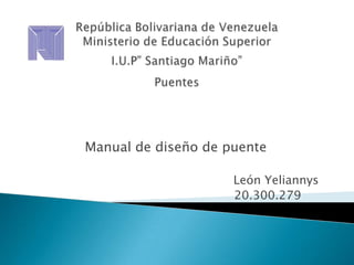 Manual de diseño de puente

                     León Yeliannys
                     20.300.279
 