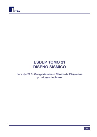 ESDEP TOMO 21
DISEÑO SÍSMICO
Lección 21.3: Comportamiento Clínico de Elementos
y Uniones de Acero
47
 