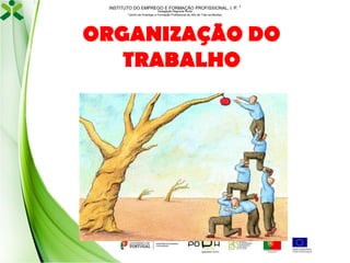 INSTITUTO DO EMPREGO E FORMAÇÃO PROFISSIONAL, I. P. 
Delegação Regional Norte
Centro de Emprego e Formação Profissional do Alto de Trás-os-Montes

ORGANIZAÇÃO DO
TRABALHO

 