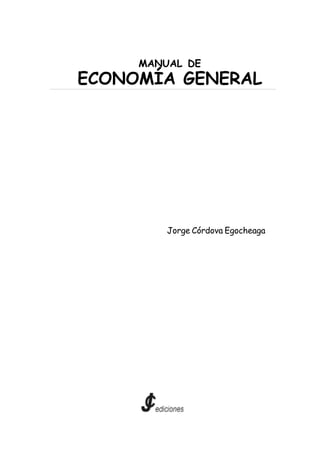MANUAL DE
ECONOMÍA GENERAL




         Jorge Córdova Egocheaga




                                   1
 