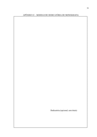 50



APÊNDICE E – MODELO DE DEDICATÓRIA DE MONOGRAFIA




                       Dedicatória (opcional, sem título)
 