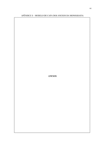 64



APÊNDICE S – MODELO DE CAPA DOS ANEXOS DA MONOGRAFIA




                      ANEXOS
 