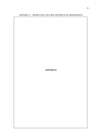 66



APÊNDICE U – MODELO DE CAPA DOS APÊNDICES DA MONOGRAFIA




                      APÊNDICES
 