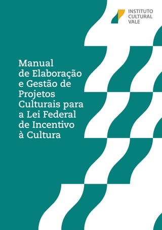 Manual
de Elaboração
e Gestão de
Projetos
Culturais para
a Lei Federal
de Incentivo
à Cultura
 