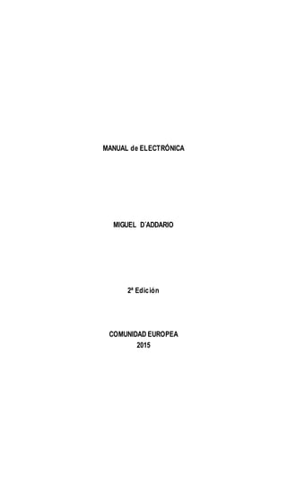MANUAL de ELECTRÓNICA
MIGUEL D´ADDARIO
2ª Edición
COMUNIDAD EUROPEA
2015
 