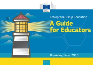 Entrepreneurship Education:

A Guide
for Educators

Bruxelles, June 2013
Enterprise
and Industry

 