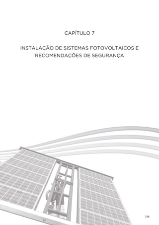 CAPÍTULO 7
INSTALAÇÃO DE SISTEMAS FOTOVOLTAICOS E
RECOMENDAÇÕES DE SEGURANÇA
356
 