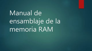 Manual de
ensamblaje de la
memoria RAM
 